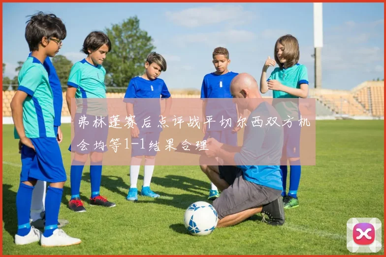 弗林蓬赛后点评战平切尔西双方机会均等1-1结果合理
